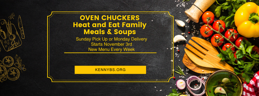 ﻿Kenny B's and Simply Yours Catering bring you Oven Chuckers Heat and Eat family meals and soups.  Place your order online for Monday Delivery. The first delivery date is November 4th.  Menu will be posted the week before delivery. The first menu will be posted on Monday October 28th. Please feel free to call or email for information. 